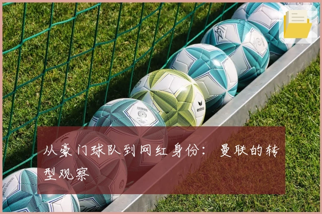 从豪门球队到网红身份：曼联的转型观察