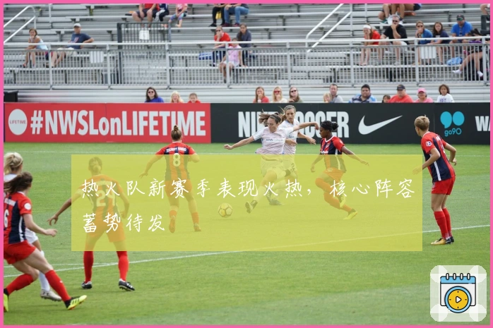 热火队新赛季表现火热，核心阵容蓄势待发