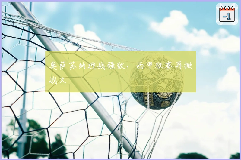 奥萨苏纳迎战强敌，西甲联赛再掀战火